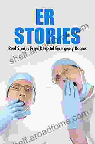 Er Stories: Real Stories From Hospital Emergency Rooms