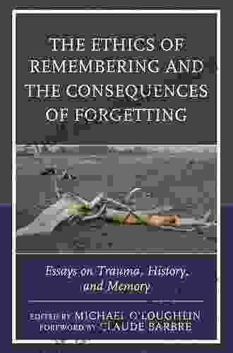 The Ethics Of Remembering And The Consequences Of Forgetting: Essays On Trauma History And Memory (New Imago)