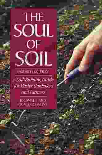 The Soul Of Soil: A Soil Building Guide For Master Gardeners And Farmers 4th Edition