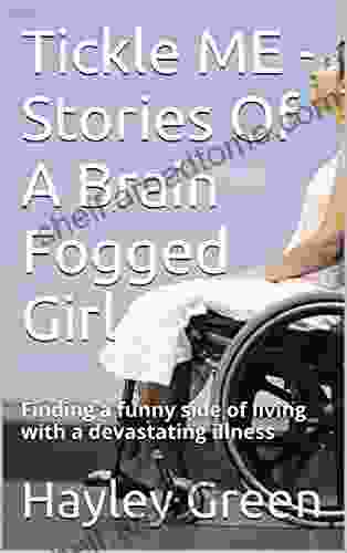 Tickle ME Stories Of A Brain Fogged Girl: Finding A Funny Side Of Living With A Devastating Illness