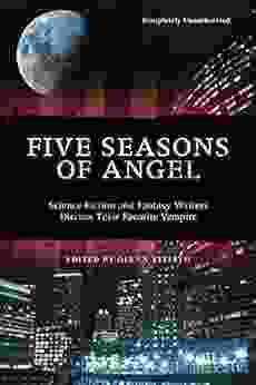 Five Seasons Of Angel: Science Fiction And Fantasy Writers Discuss Their Favorite Vampire (Smart Pop Series)