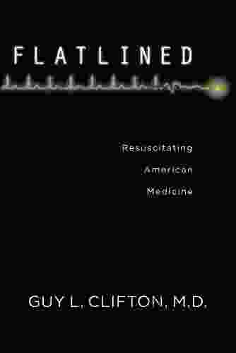 Flatlined: Resuscitating American Medicine Guy L Clifton