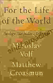 For The Life Of The World (Theology For The Life Of The World): Theology That Makes A Difference