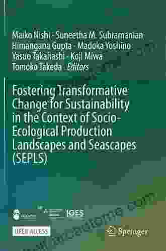 Fostering Transformative Change For Sustainability In The Context Of Socio Ecological Production Landscapes And Seascapes (SEPLS)