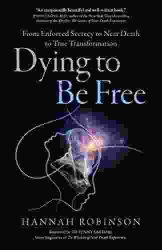 Dying To Be Free: From Enforced Secrecy To Near Death To True Transformation