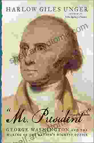 MR PRESIDENT : George Washington And The Making Of The Nation S Highest Office