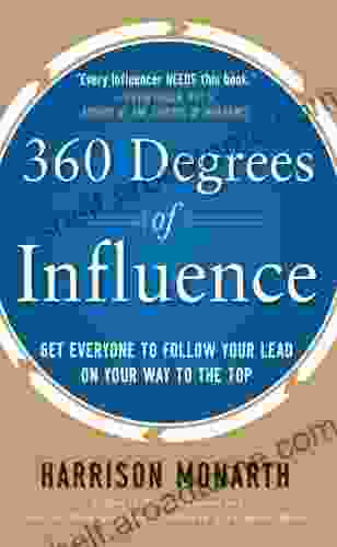 360 Degrees Of Influence: Get Everyone To Follow Your Lead On Your Way To The Top