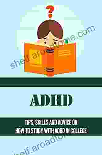 ADHD: Tips Skills And Advice On How To Study With ADHD In College: Guide For Students With Adhd