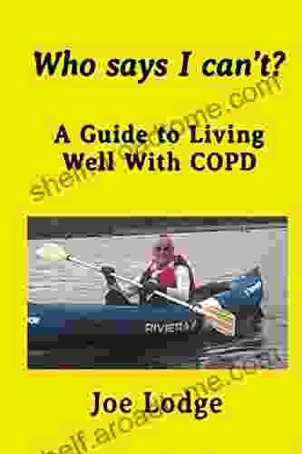 Who Says I Can T?: A Guide To Living Well With COPD