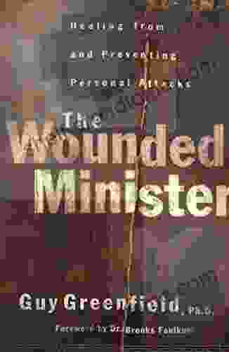 The Wounded Minister: Healing From And Preventing Personal Attacks