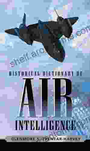 Historical Dictionary Of Air Intelligence (Historical Dictionaries Of Intelligence And Counterintelligence 9)