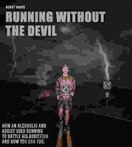 Running Without The Devil: How An Alcoholic And Addict Used Running To Battle His Addiction And How You Can Too