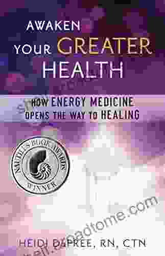 Awaken Your Greater Health: How Energy Medicine Opens The Way To Healing