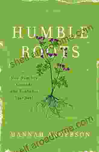 Humble Roots: How Humility Grounds And Nourishes Your Soul