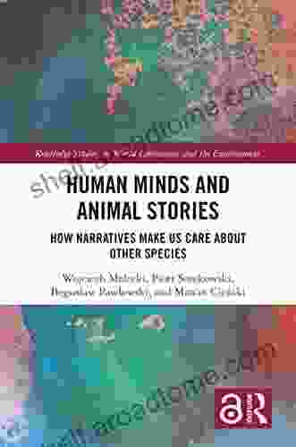 Human Minds And Animal Stories: How Narratives Make Us Care About Other Species (Routledge Studies In World Literatures And The Environment)