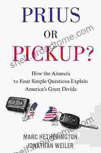 Prius Or Pickup?: How The Answers To Four Simple Questions Explain America S Great Divide