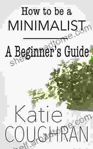 How To Be A Minimalist: A Beginner S Guide