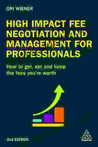 High Impact Fee Negotiation And Management For Professionals: How To Get Set And Keep The Fees You Re Worth