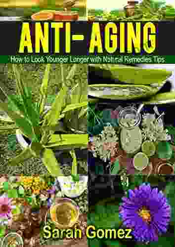 Anti Aging: How To Look Younger Longer With Natural Remedies And Tips (Youthful Glowing Vibrant Skin Natural Ingredients )