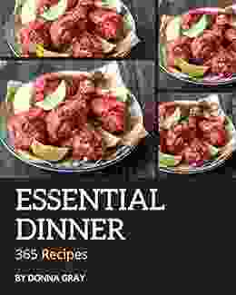 365 Essential Dinner Recipes: The Dinner Cookbook For All Things Sweet And Wonderful