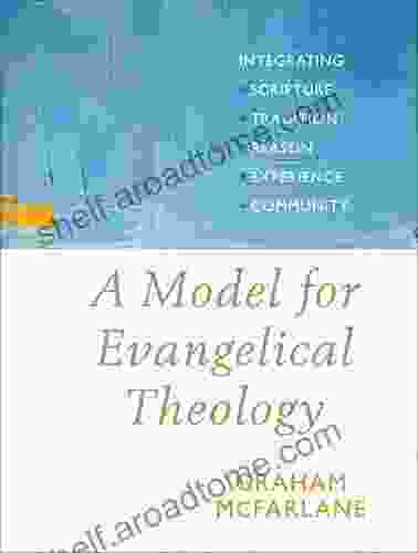 A Model for Evangelical Theology: Integrating Scripture Tradition Reason Experience and Community