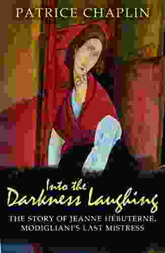 Into The Darkness Laughing: The Story Of Jeanne Hebuterne Modigliani S Last Mistress