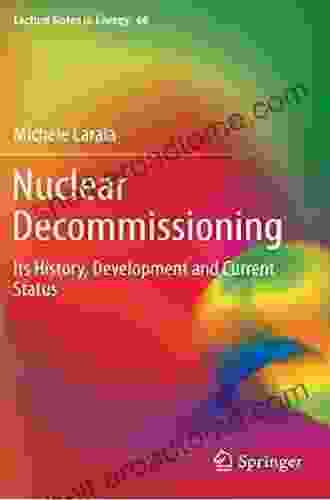 Nuclear Decommissioning: Its History Development And Current Status (Lecture Notes In Energy 66)