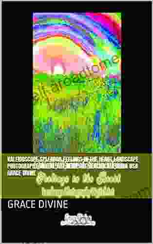 KALEIDOSCOPE SPLENDOR Feelings In The Heart Landscape Photography Digital Art Newport Beach California USA Grace Divine (GRACE DIVINE PHOTOGRAPHY PHOTOGRAPHIC IMAGES DIGITAL ART IN A BOOK)