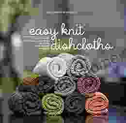 Easy Knit Dishcloths: Learn To Knit Stitch By Stitch With Modern Stashbuster Projects