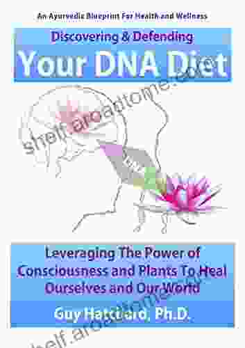 Your DNA Diet: Leveraging The Power Of Consciousness To Heal Ourselves And Our World An Ayurvedic Blueprint For Health And Wellness