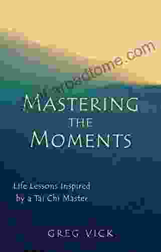 Mastering The Moments: Life Lessons Inspired By A Tai Chi Master