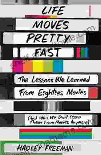 Life Moves Pretty Fast: The Lessons We Learned From Eighties Movies (and Why We Don T Learn Them From Movies Anymore)