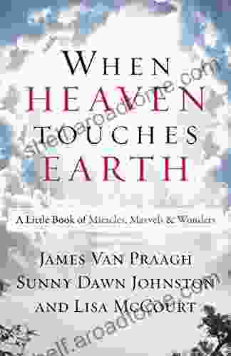 When Heaven Touches Earth: A Little Of Miracles Marvels Wonders