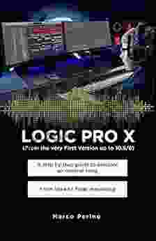 LOGIC PRO X A Step By Step Guide To Produce An Original Song From Idea To Final Mastering: Compatible With All Versions Of Logic Pro X From The Very First Version Up To Logic Pro 10 7