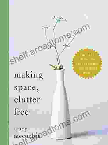 Making Space Clutter Free: The Last on Decluttering You ll Ever Need