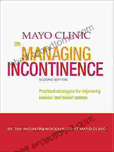 Mayo Clinic on Managing Incontinence: Practical Strategies for Improving Bladder and Bowel Control