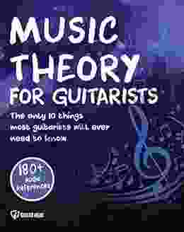 Music Theory For Guitarists: The Only 10 Things Most Guitarists Will Ever Need To Know For Life: Simplified