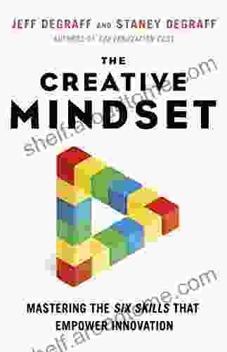 The Creative Mindset: Mastering The Six Skills That Empower Innovation