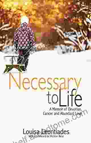 Necessary To Life: A Memoir Of Devotion Cancer And Abundant Love