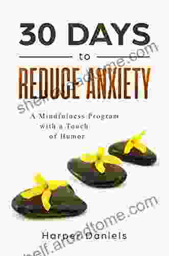 30 Days To Reduce Anxiety: A Mindfulness Program With A Touch Of Humor (30 Days Now Mindfulness And Meditation Guide Books)