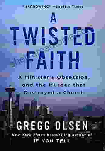 A Twisted Faith: A Minister S Obsession And The Murder That Destroyed A Church