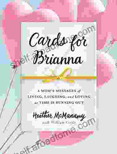 Cards For Brianna: A Mom S Messages Of Living Laughing And Loving As Time Is Running Out