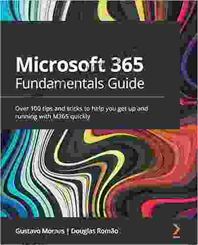 Microsoft 365 Fundamentals Guide: Over 100 Tips And Tricks To Help You Get Up And Running With M365 Quickly