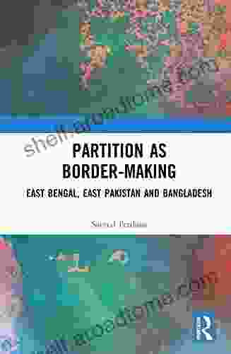 Partition As Border Making: East Bengal East Pakistan And Bangladesh