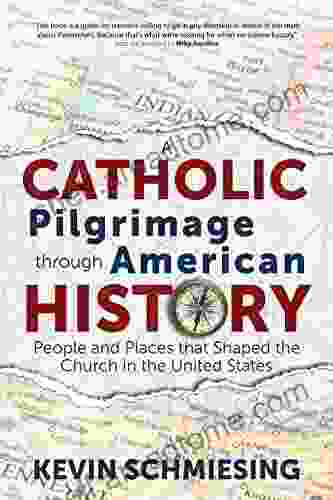 A Catholic Pilgrimage Through American History: People And Places That Shaped The Church In The United States