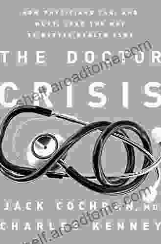 The Doctor Crisis: How Physicians Can and Must Lead the Way to Better Health Care