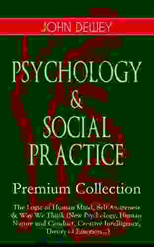 PSYCHOLOGY SOCIAL PRACTICE Premium Collection: The Logic Of Human Mind Self Awareness Way We Think (New Psychology Human Nature And Conduct Creative Infant Language Social Psychology