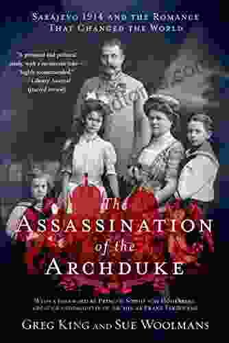 The Assassination Of The Archduke: Sarajevo 1914 And The Romance That Changed The World