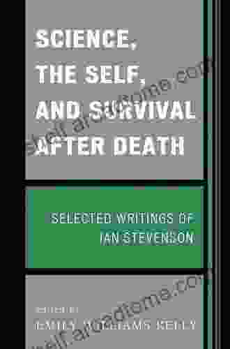 Science The Self And Survival After Death: Selected Writings Of Ian Stevenson