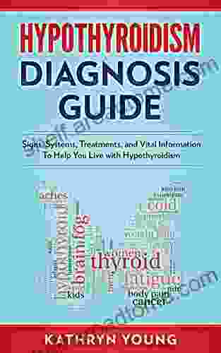 Hypothyroidism Diagnosis Guide: Signs Symptoms Treatments And Vital Information To Help You Live With Hypothyroidism